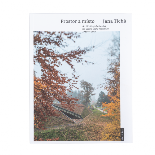 Jana Tichá: Prostor a místo. Architektonická tvorba na území České republiky 1989-2014